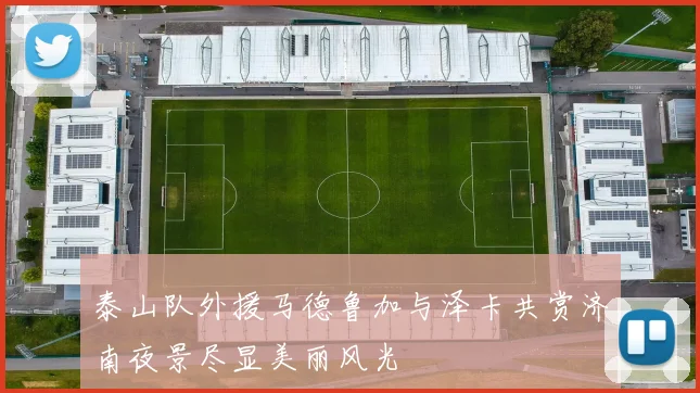 泰山队外援马德鲁加与泽卡共赏济南夜景尽显美丽风光