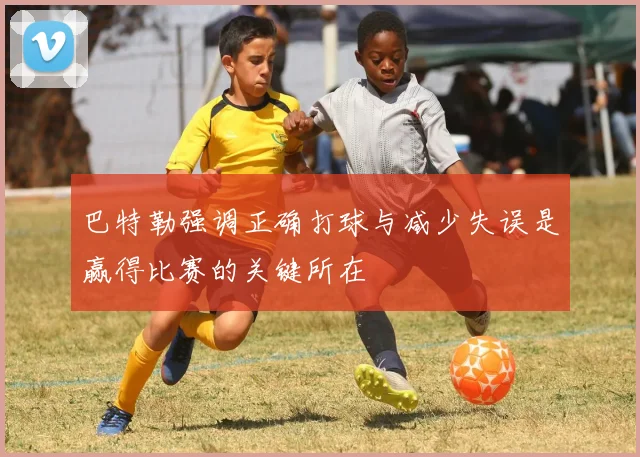 巴特勒强调正确打球与减少失误是赢得比赛的关键所在